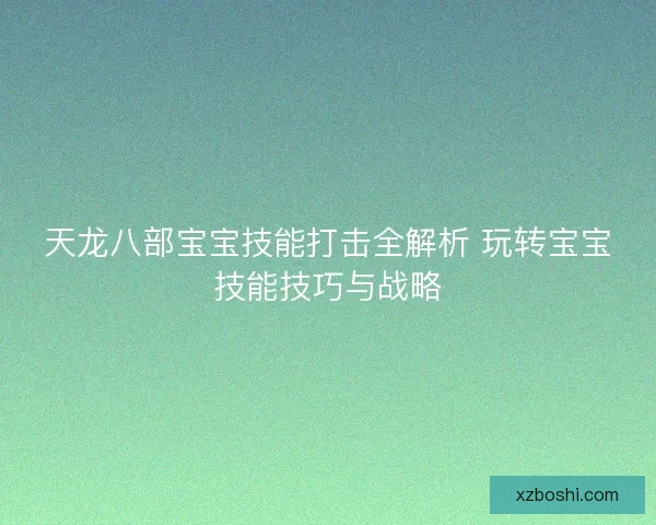 天龙八部宝宝技能打击全解析 玩转宝宝技能技巧与战略