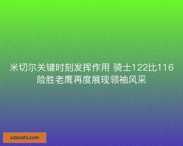 米切尔关键时刻发挥作用 骑士122比116险胜老鹰再度展现领袖风采 米切尔关键时刻发挥作用 骑士122比116险胜老鹰再度展现领袖风采