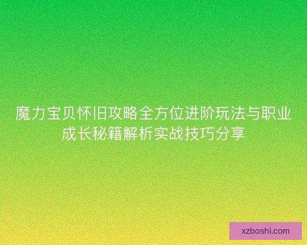 魔力宝贝怀旧攻略全方位进阶玩法与职业成长秘籍解析实战技巧分享 魔力宝贝怀旧攻略全方位进阶玩法与职业成长秘籍解析实战技巧分享