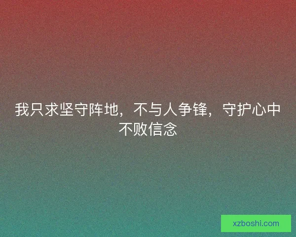 我只求坚守阵地，不与人争锋，守护心中不败信念